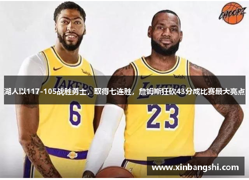 湖人以117-105战胜勇士，取得七连胜，詹姆斯狂砍43分成比赛最大亮点