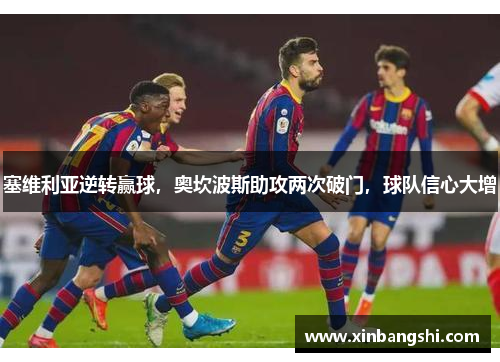 塞维利亚逆转赢球，奥坎波斯助攻两次破门，球队信心大增