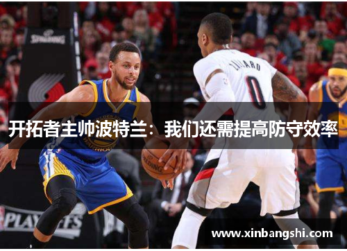 开拓者主帅波特兰：我们还需提高防守效率
