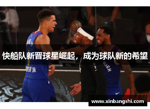 快船队新晋球星崛起，成为球队新的希望