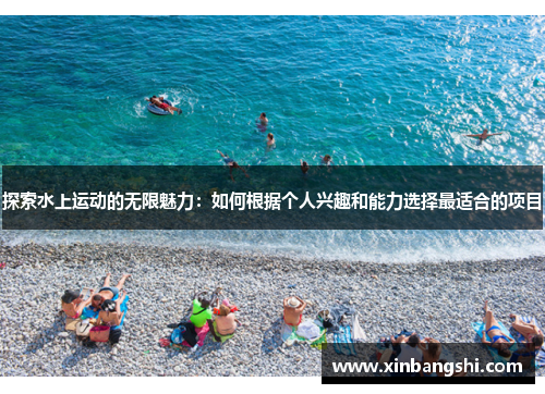 探索水上运动的无限魅力：如何根据个人兴趣和能力选择最适合的项目