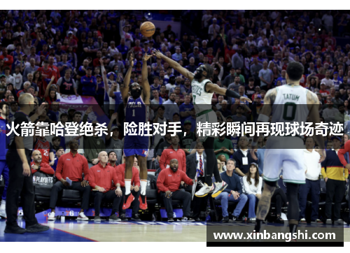 火箭靠哈登绝杀，险胜对手，精彩瞬间再现球场奇迹