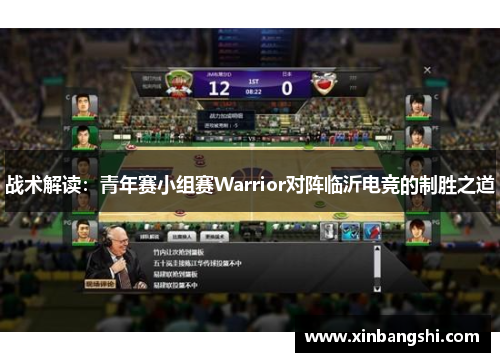 战术解读：青年赛小组赛Warrior对阵临沂电竞的制胜之道