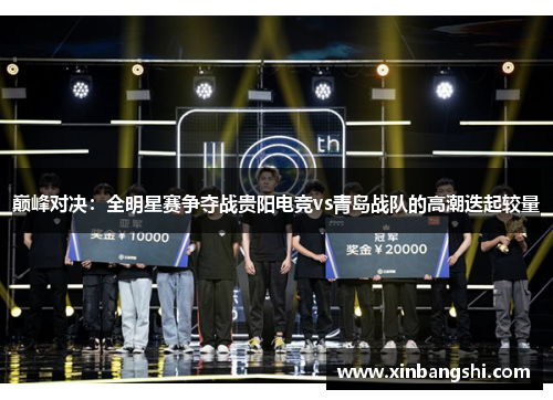 巅峰对决：全明星赛争夺战贵阳电竞vs青岛战队的高潮迭起较量