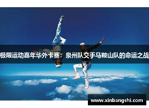 极限运动嘉年华外卡赛：泉州队交手马鞍山队的命运之战